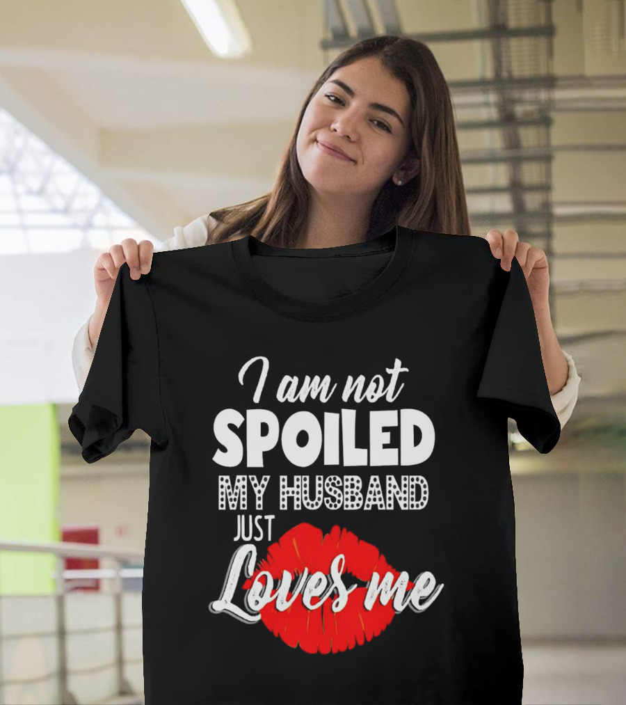 I Am Not Spoiled My Husband Just Loves Me with Red Lips T-Shirt
