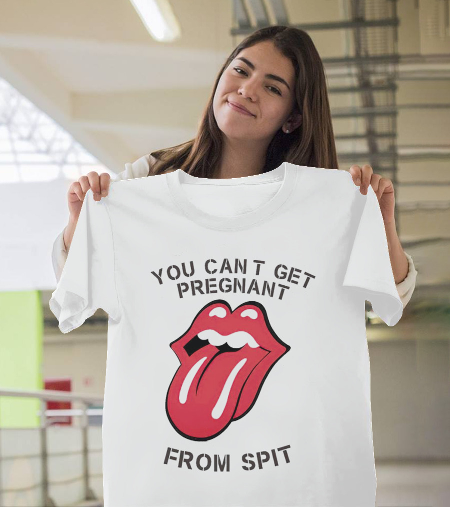 You Cant Get Pregnant From Spit Tongue T-Shirt