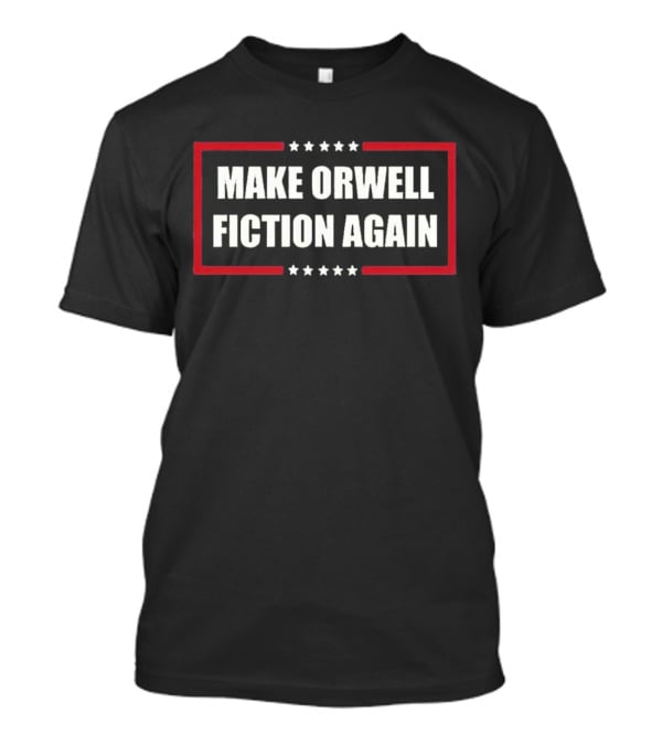 Make Orwell Fiction Again American Politics T-Shirt