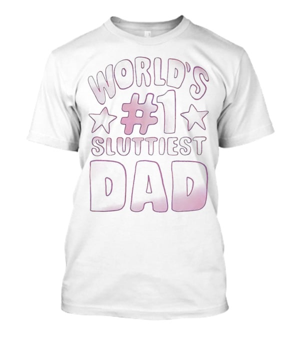 World’s #1 Sluttiest Dad T-Shirt