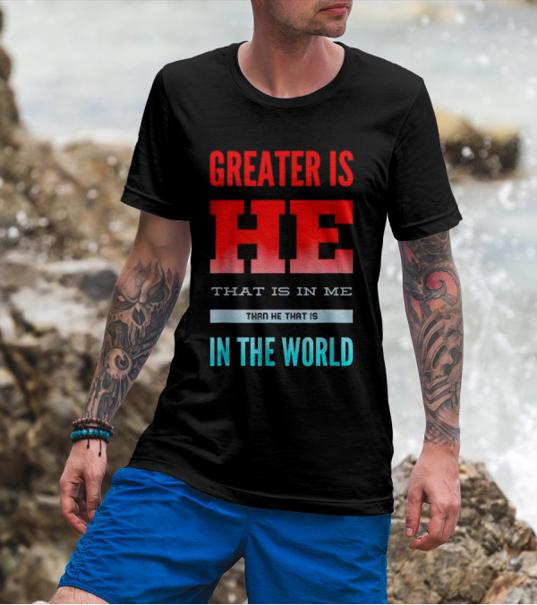 Greater Is He That Is In Me Than He That Is In The World T-Shirt