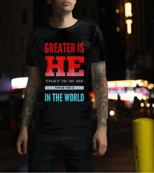 Greater Is He That Is In Me Than He That Is In The World T-Shirt