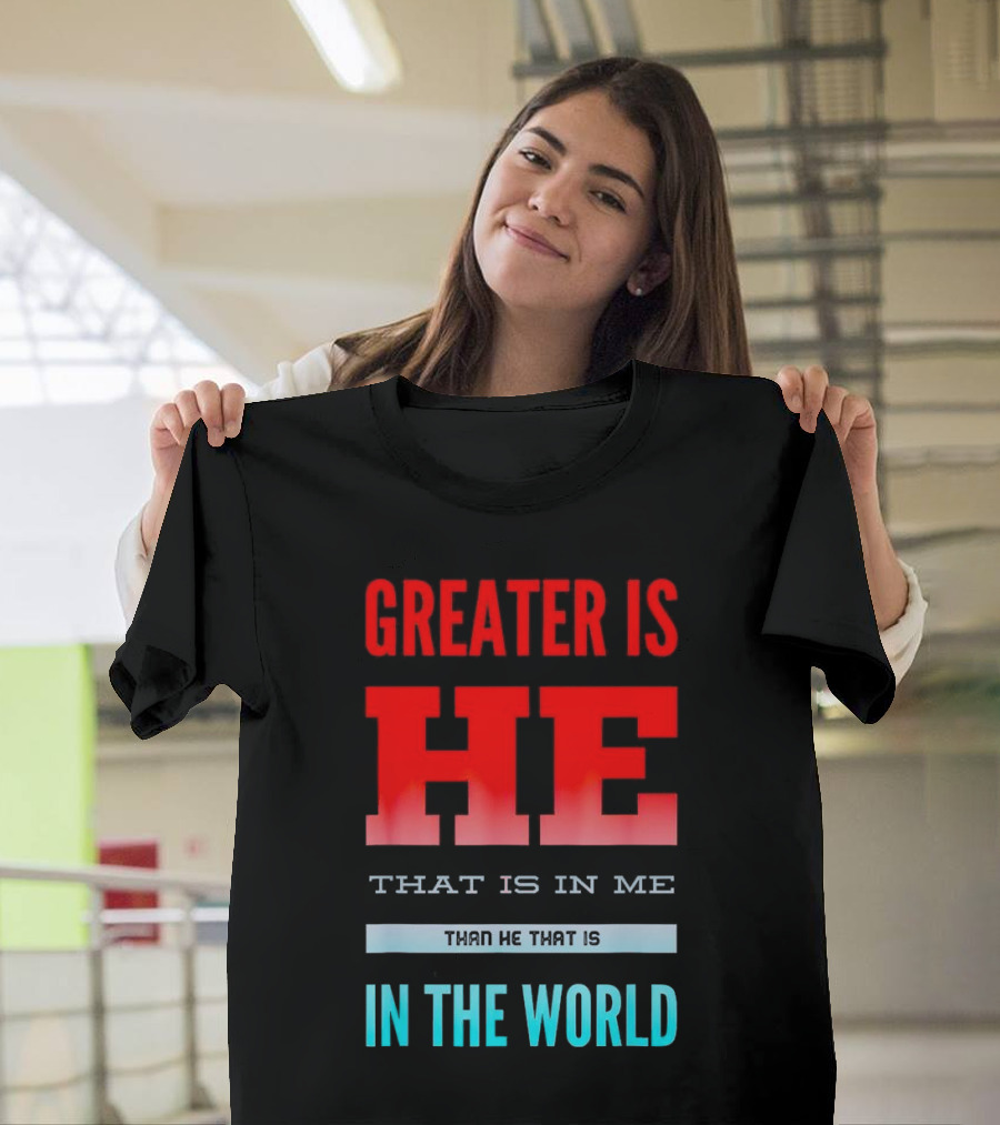 Greater Is He That Is in Me Than He That Is in the World T-Shirt