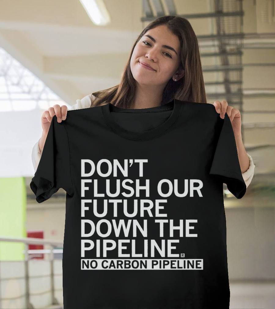Don’t Flush Our Future Down The Pipeline No Carbon Pipeline T-Shirt