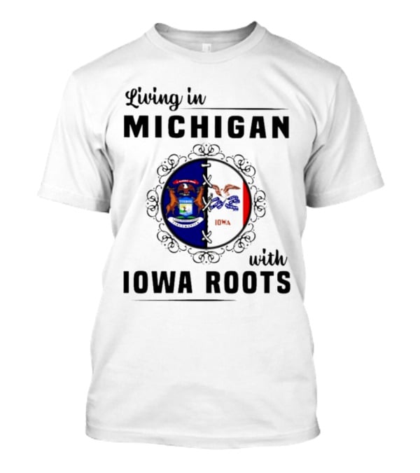 Living In Michigan Proudly Displaying Iowa Roots With State Seals T-Shirt