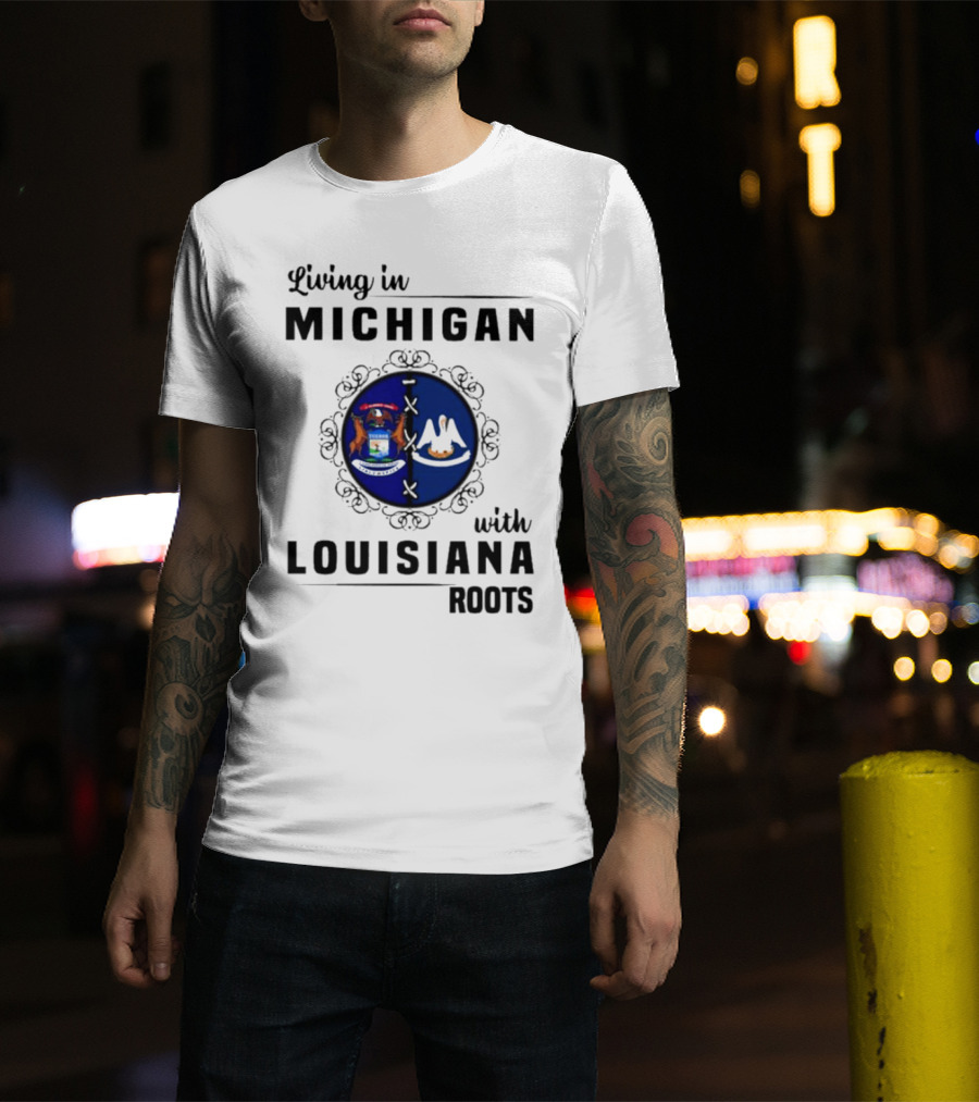 Living In Michigan With Louisiana Roots Emblem Featuring State Symbols T-Shirt