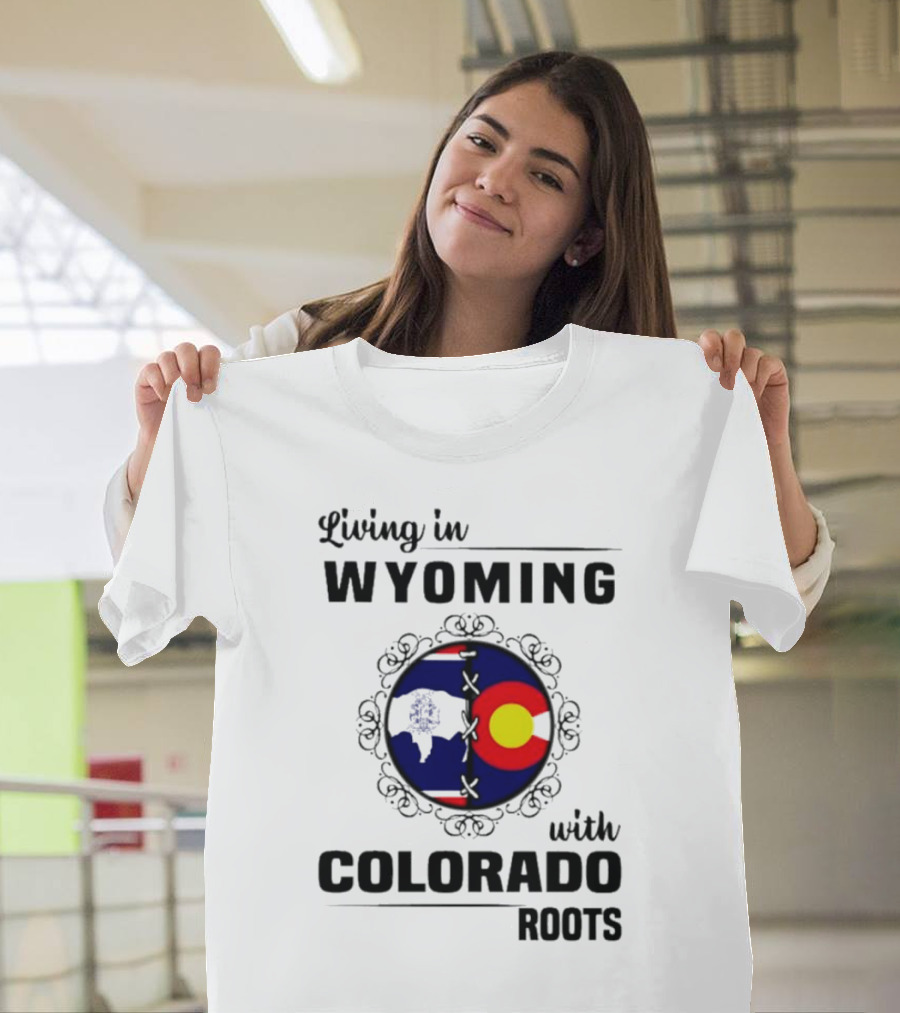 Living In Wyoming With Colorado Roots And State Flag Fusion T-Shirt