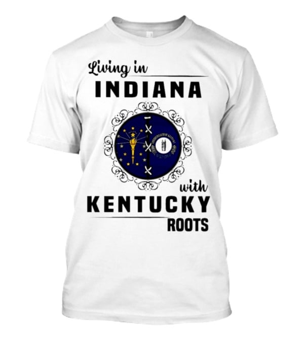 Living In Indiana With Kentucky Roots Indiana Kentucky State Flags T-Shirt