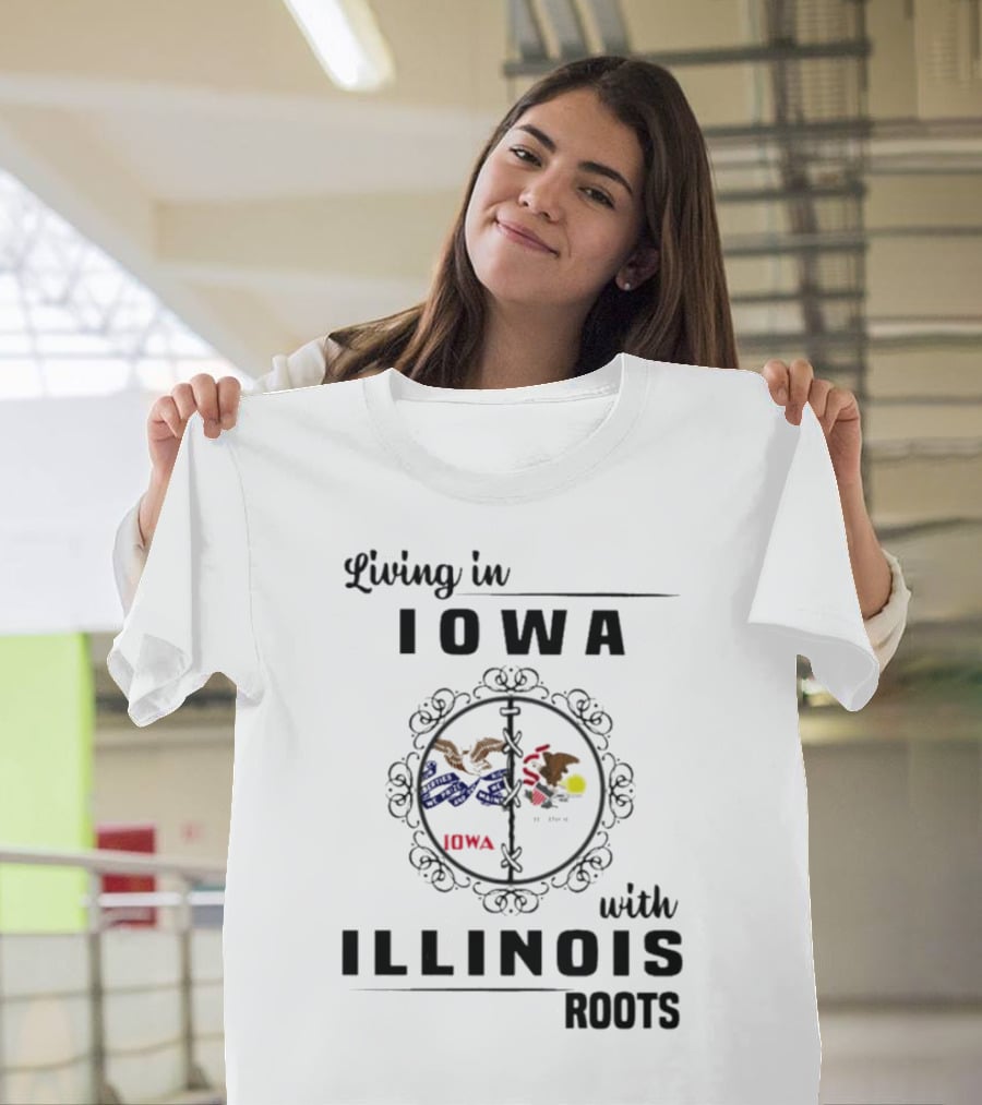 Living In Iowa Proudly Embracing Illinois Heritage And Roots T-Shirt