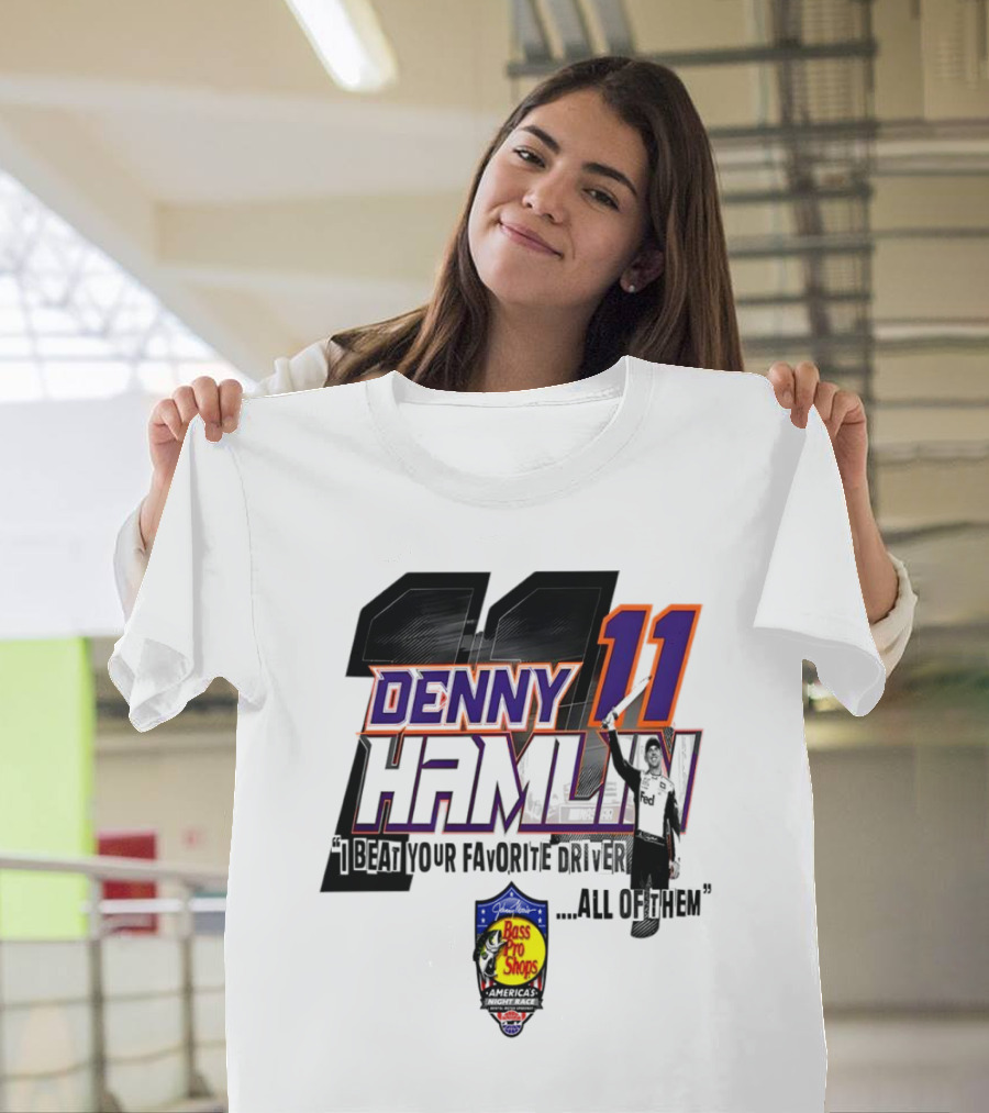 Denny Hamlin 11 I Beat Your Favorite Driver All of Them Bass Pro Shops America T-Shirt
