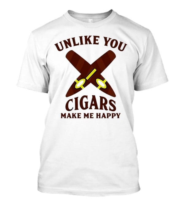 Unlike You Crossed Cigars Make Me Happy T-Shirt