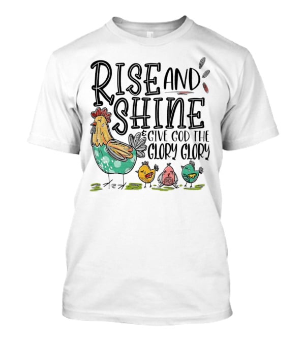 Rise And Shine Give God The Glory Glory Chicken And Chicks T-Shirt