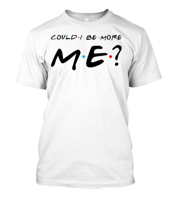 Could I Be More Me Friends Humor Dots T-Shirt