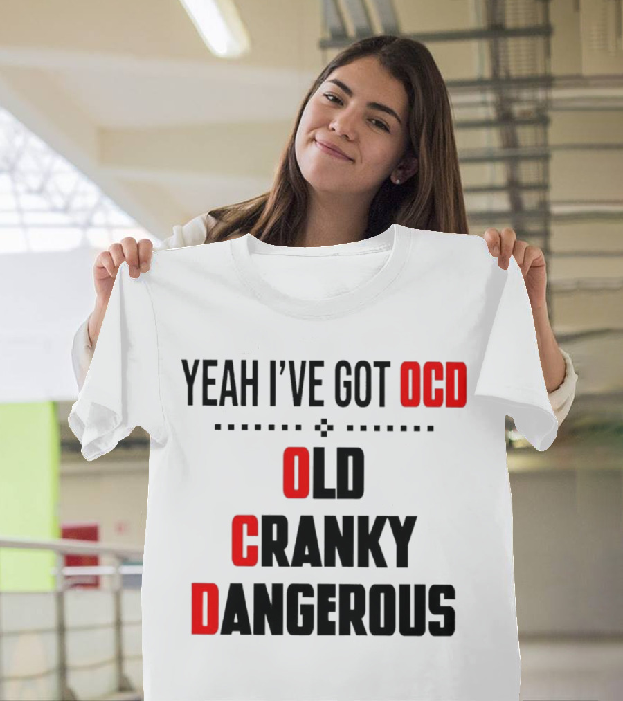 Yeah I've Got OCD Old Cranky Dangerous T-Shirt