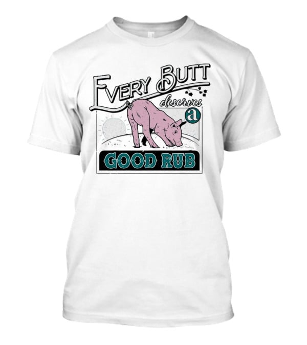 Every Butt Deserves A Good Rub Pig T-Shirt