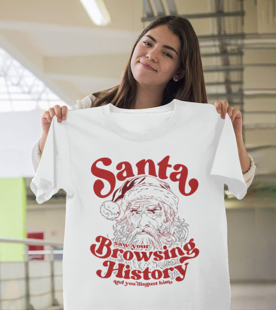 Santa Saw Your Browsing History and You Disgust Him Christmas T-Shirt