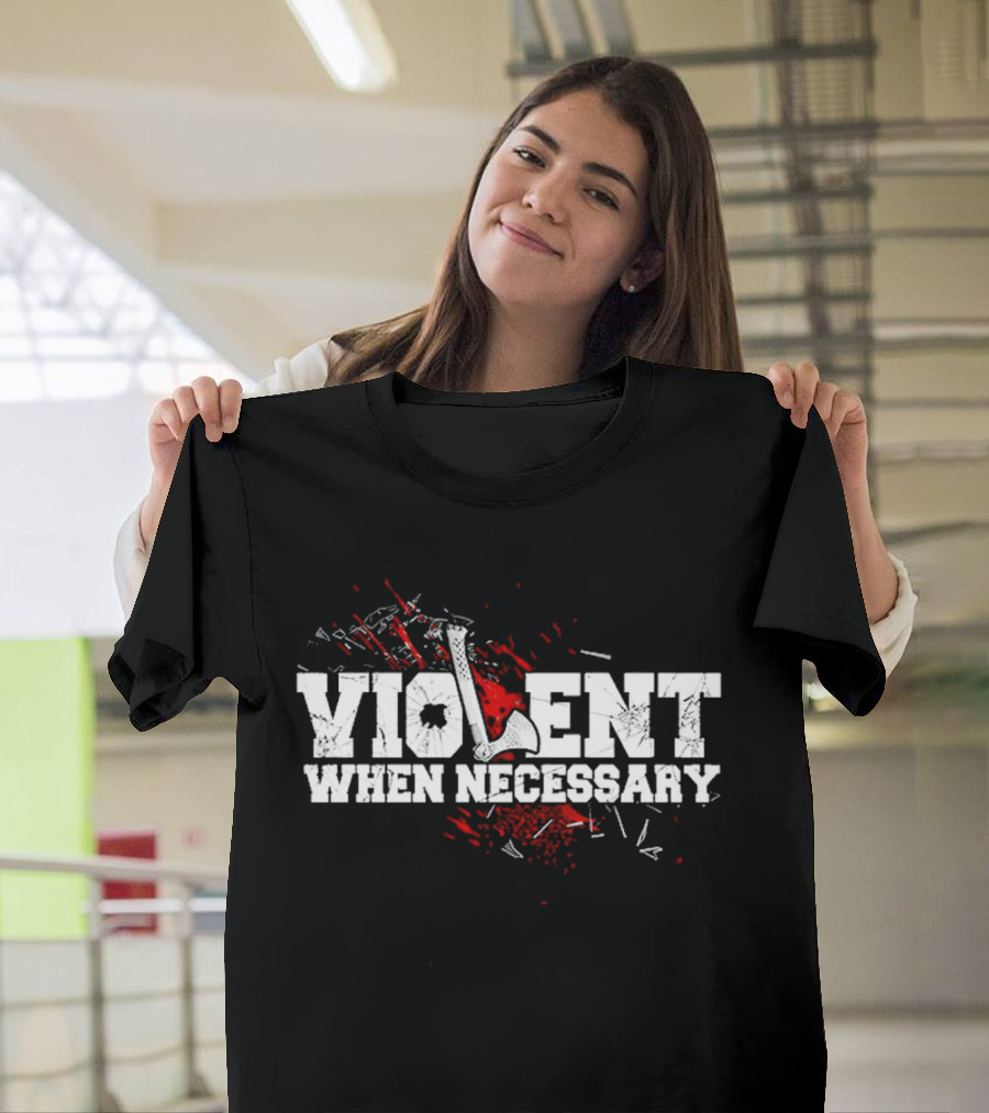 Violent When Necessary Axe Bloody Splatter T-Shirt