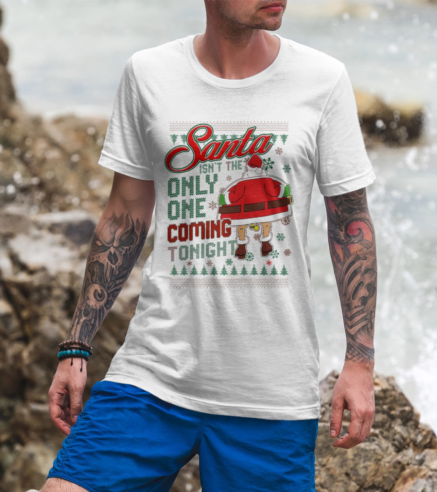 Santa Isn't The Only One Coming Tonight Christmas Party Humor T-Shirt