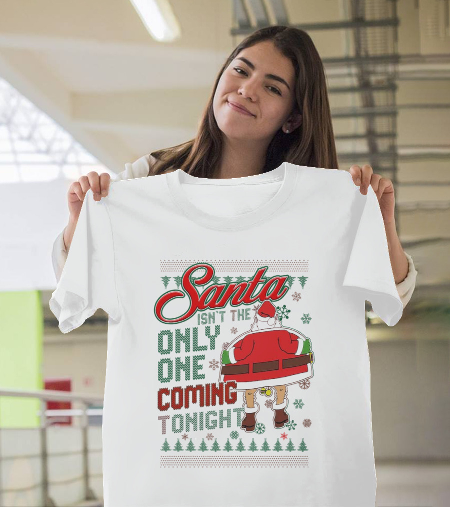 Santa Isn't The Only One Coming Tonight Christmas Party Humor T-Shirt