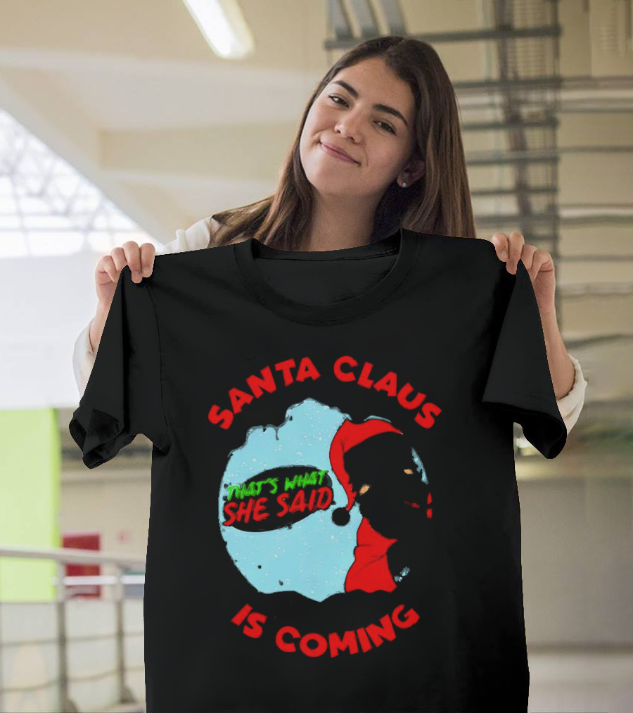 Santa Claus Is Coming That's What She Said Christmas T-Shirt