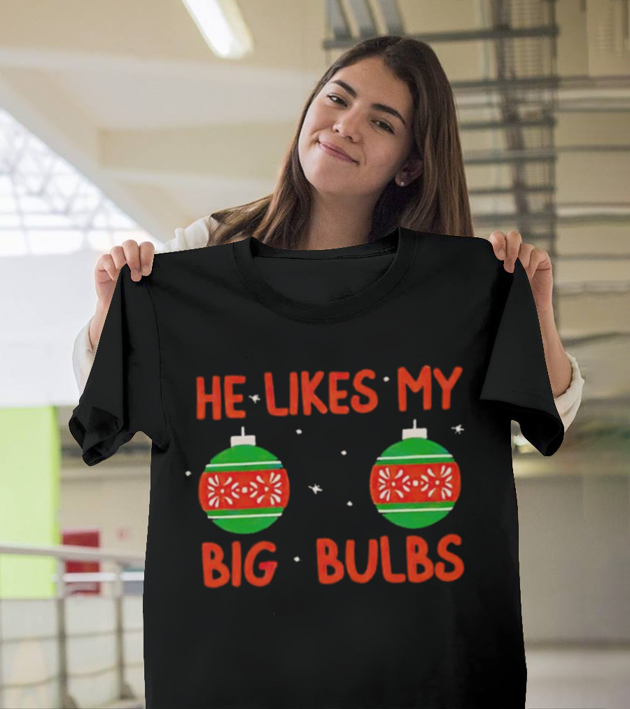 He Likes My Big Bulbs Christmas Ornaments Holiday Humor T-Shirt