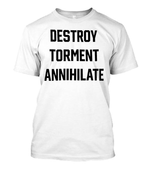 Destroy Torment Annihilate T-Shirt