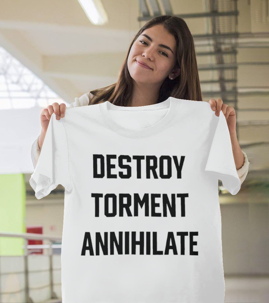Destroy Torment Annihilate T-Shirt