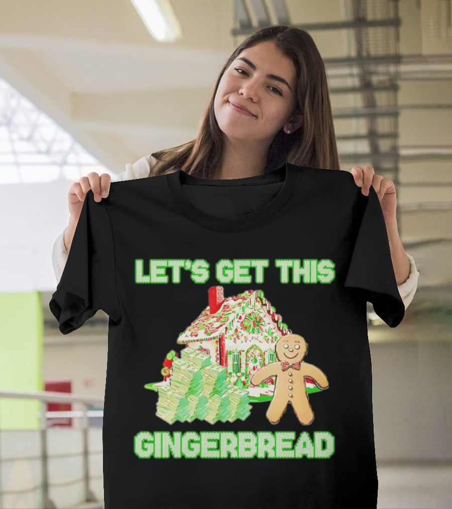 Let's Get This Gingerbread House With Stacks Of Cash T-Shirt