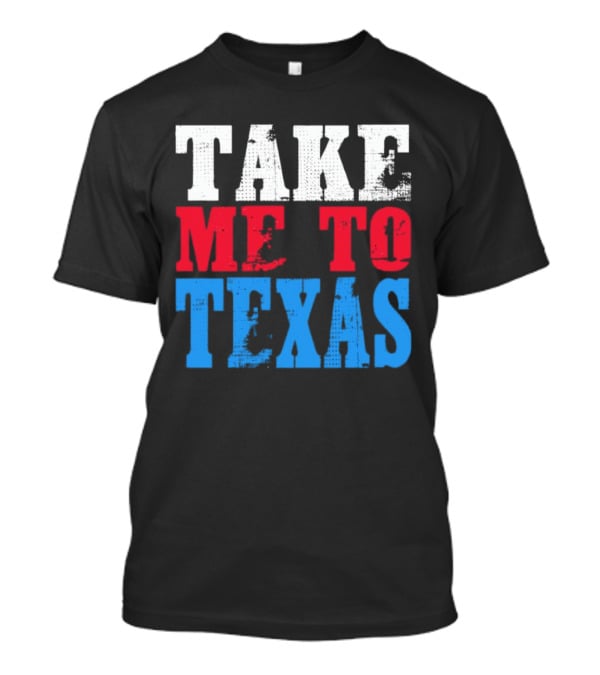 Take ME To Texas T-Shirt