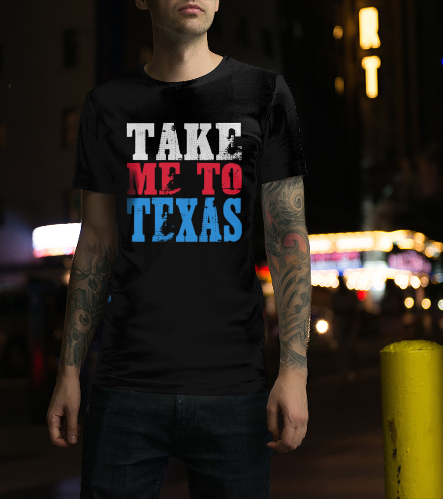 Take ME To Texas T-Shirt
