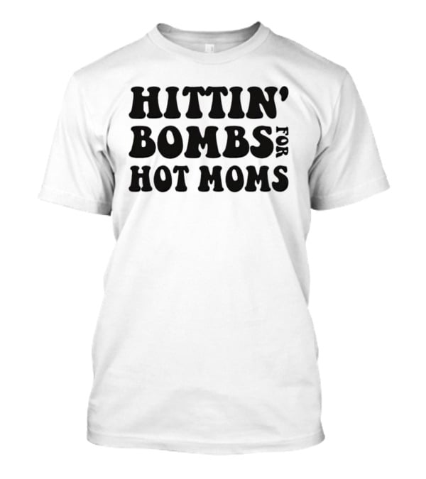 Hittin’ Bombs For Hot Moms T-Shirt