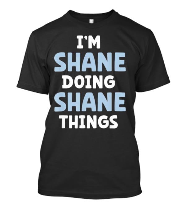 I’m Shane Doing Shane Things T-Shirt