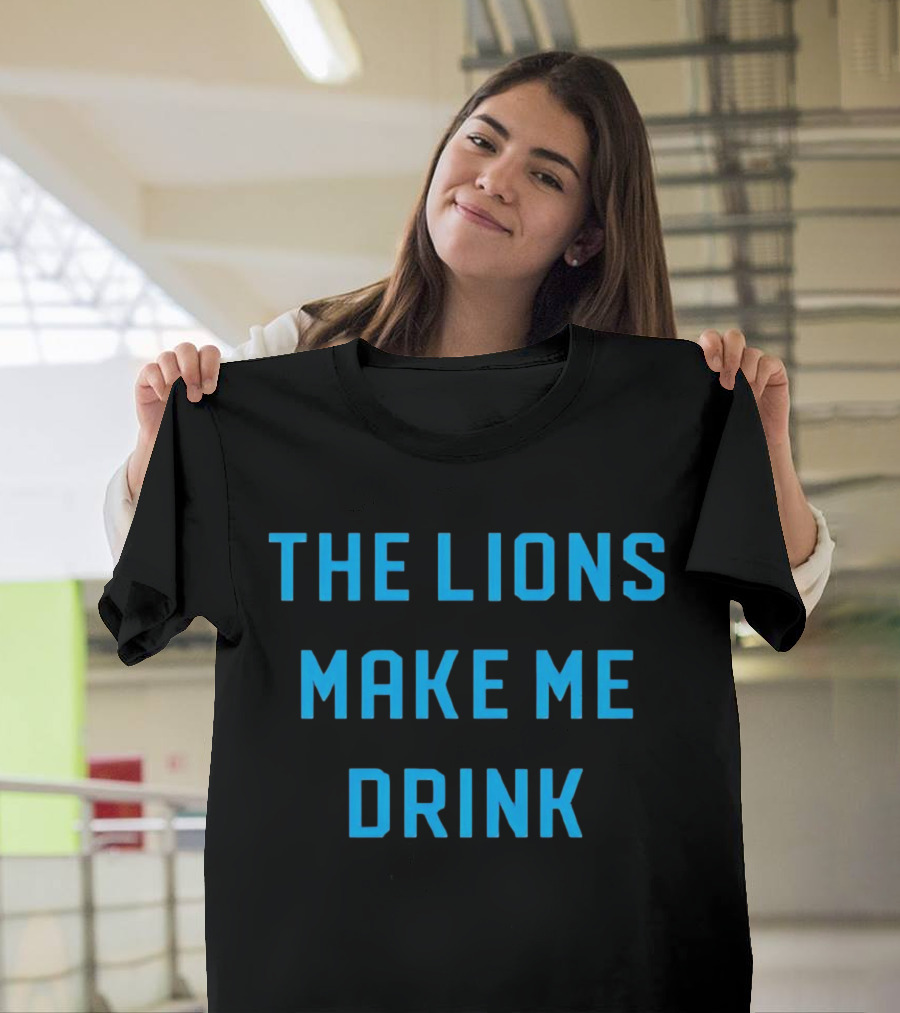 The Lions Make Me Drink Detroit Football Humor T-Shirt