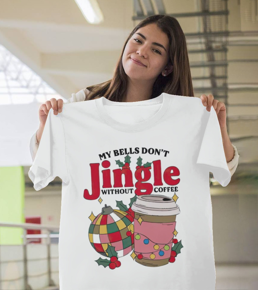 My Bells Don't Jingle Without Coffee Christmas Ornament And Festive Cup T-Shirt