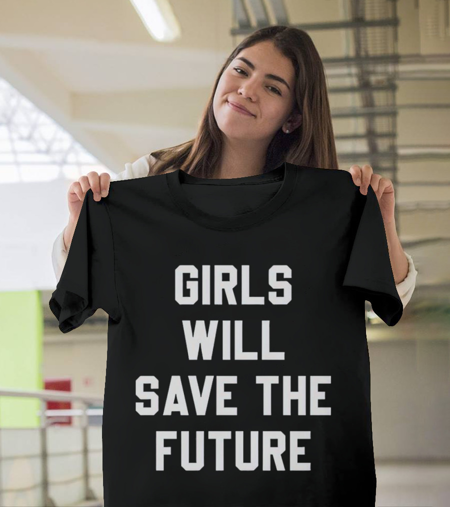 GIRLS WILL SAVE THE FUTURE Empowerment Message T-Shirt