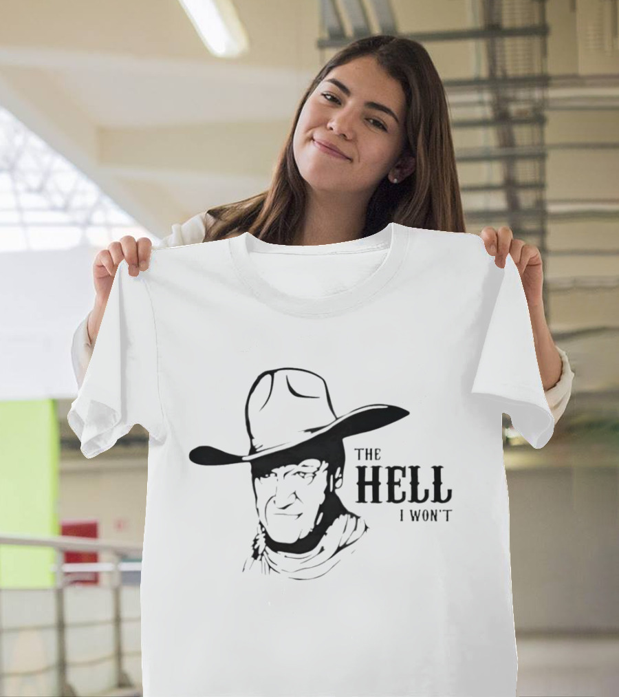 John Wayne The Hell I Won't Cowboy Iconic Phrase T-Shirt