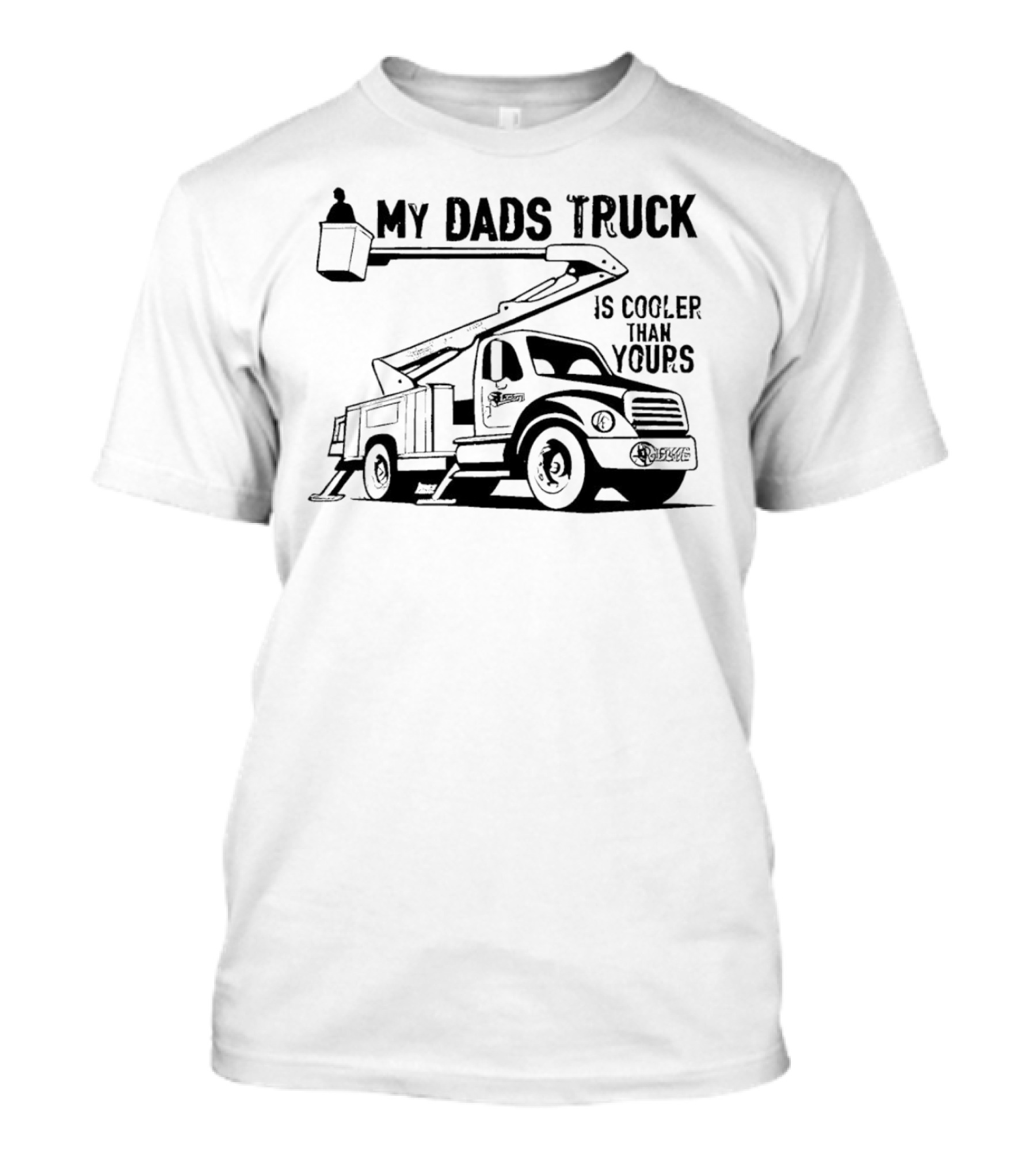 My Dads Truck Is Cooler Than Yours Bucket Lift Vehicle T-Shirt