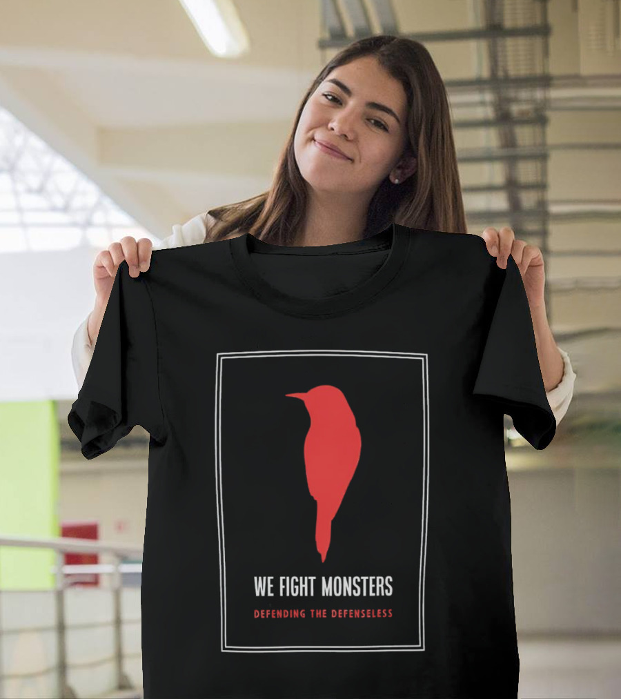 We Fight Monsters Defending the Defenseless Red Bird T-Shirt