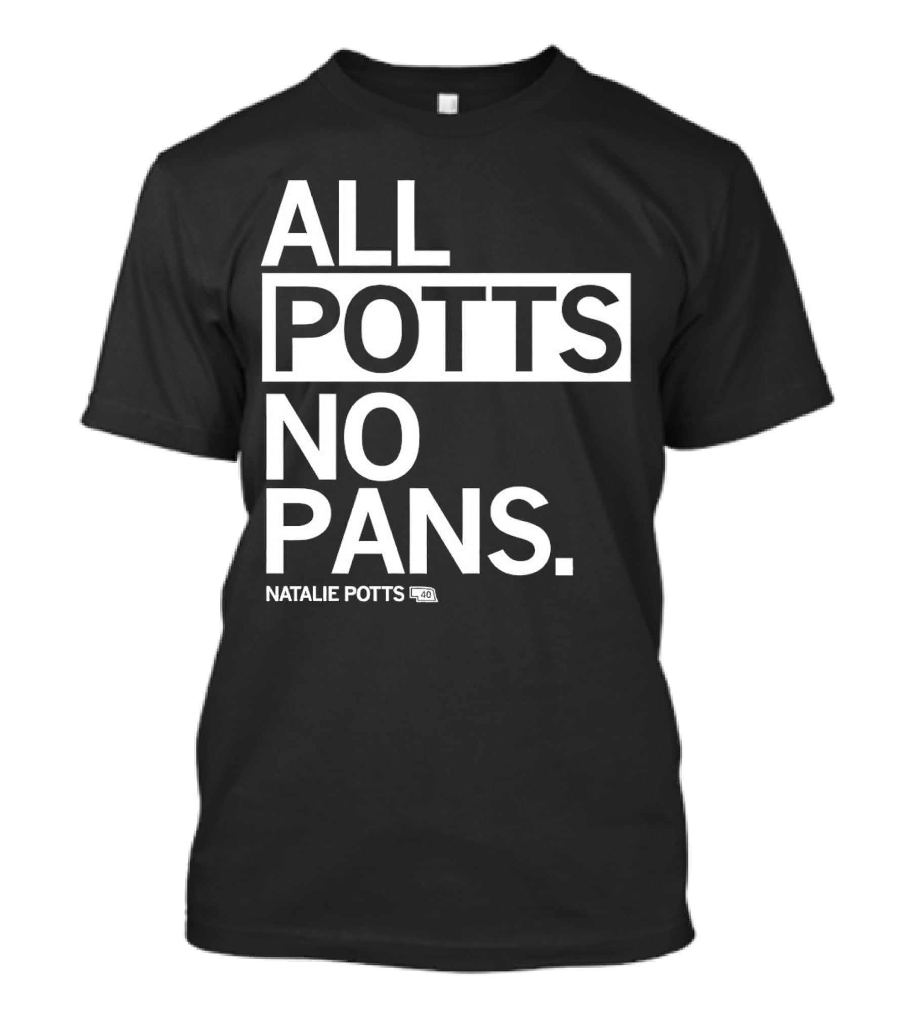 All Potts No Pans Natalie Potts 40 T-Shirt