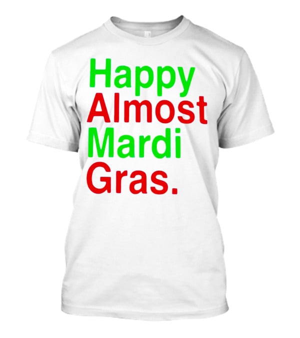 Happy Almost Mardi Gras Colorful T-Shirt