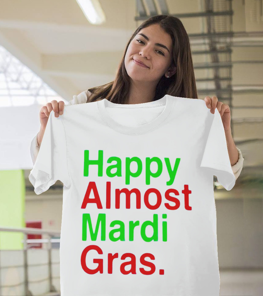 Happy Almost Mardi Gras Colorful T-Shirt