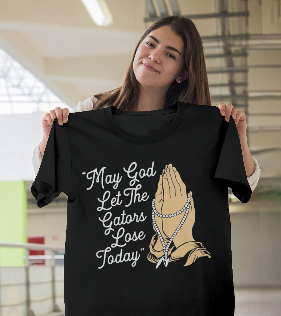Praying Hands May God Let The Gators Lose Today T-Shirt