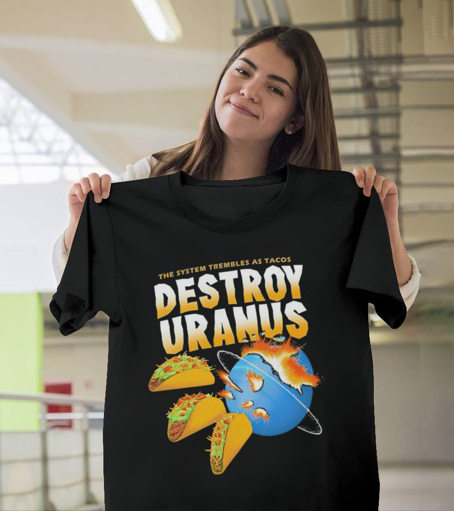 The System Trembles as Tacos Destroy Uranus T-Shirt