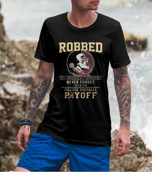 Robbed Florida State Seminoles The Ultimate Robbery Never Forget 12 3 23 College Football Payoff T-Shirt