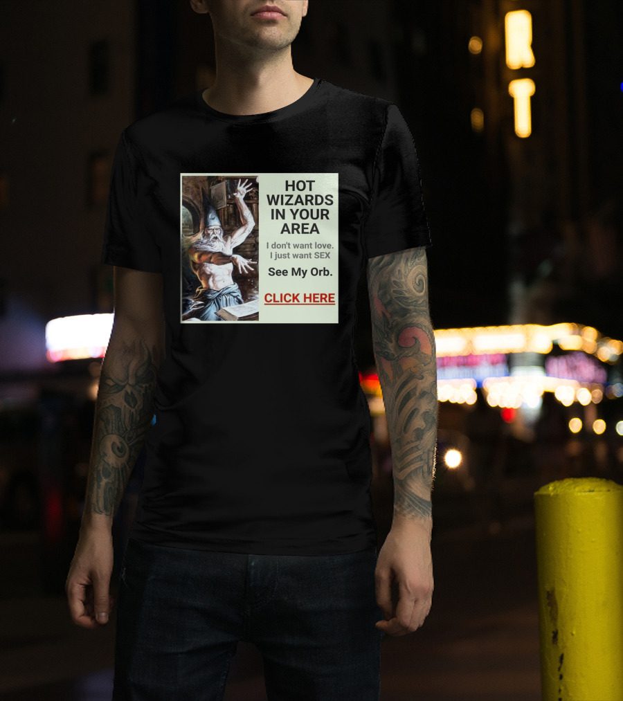 HOT WIZARDS IN YOUR AREA CLICK HERE See My Orb T-Shirt