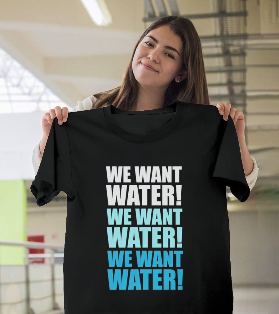 We Want Water We Want Water We Want Water Matt Cardona T-Shirt