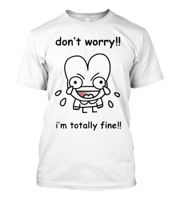 Don't Worry I'm Totally Fine Crying Cartoon Character T-Shirt