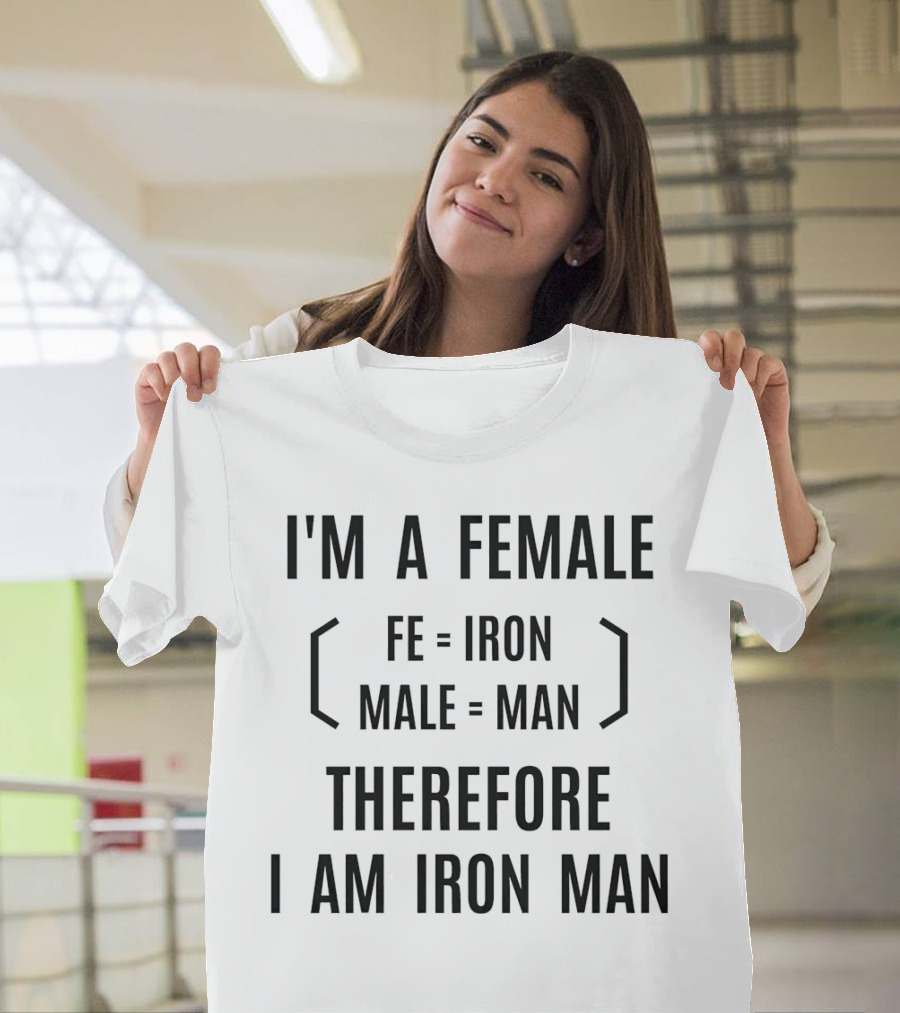 I'm A Female Fe Equals Iron Male Equals Man Therefore I Am Iron Man T-Shirt