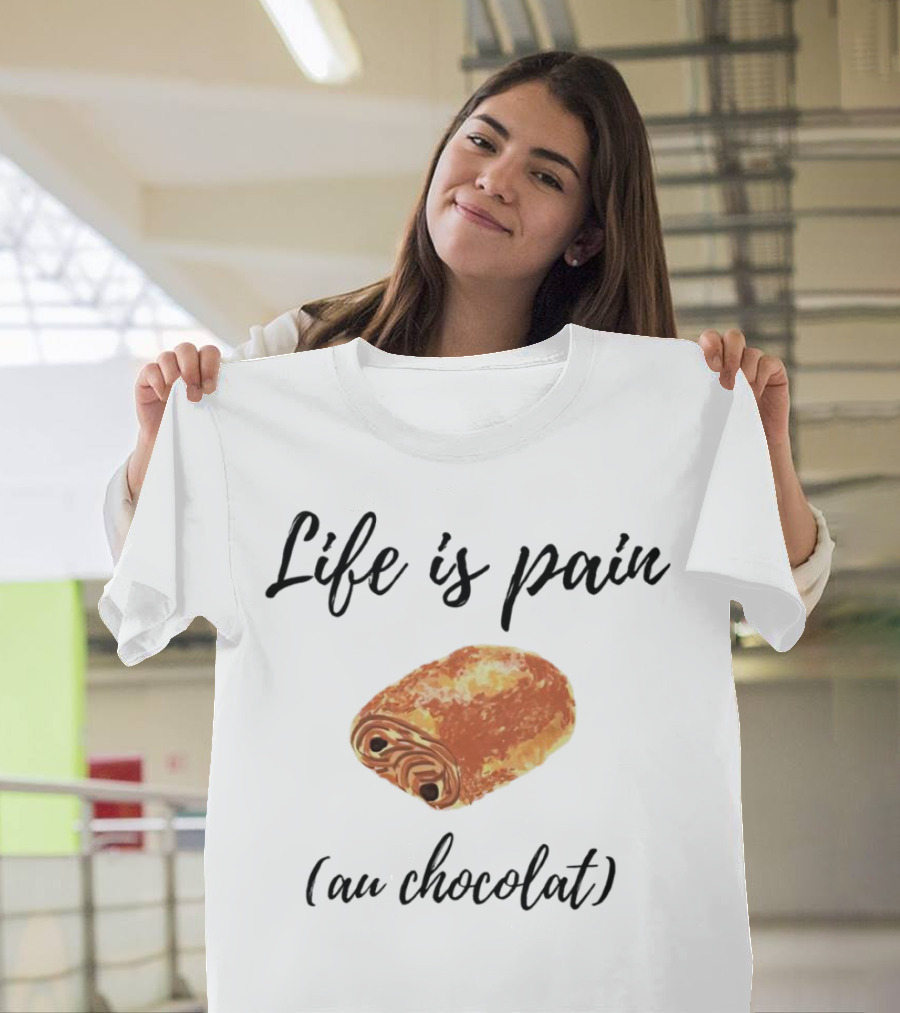 Life Is Pain Au Chocolat Pastry Humor T-Shirt