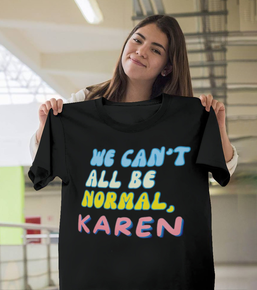 We Can't All Be Normal Karen Playful Retro Humor T-Shirt